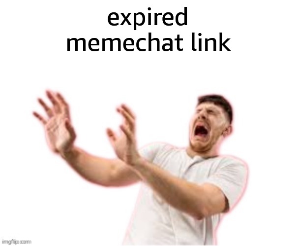 he left all caps on(custom) | expired memechat link | image tagged in he left all caps on custom | made w/ Imgflip meme maker