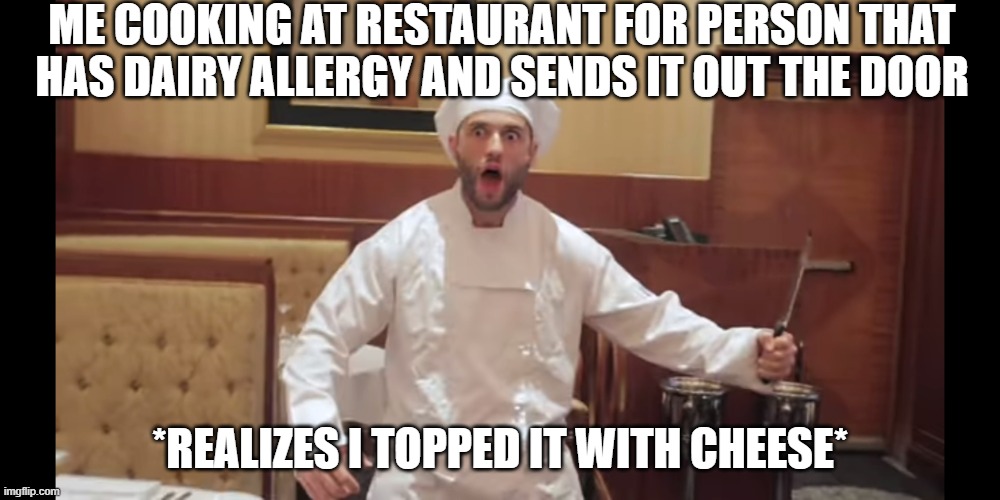 Cooking Meme | ME COOKING AT RESTAURANT FOR PERSON THAT HAS DAIRY ALLERGY AND SENDS IT OUT THE DOOR; *REALIZES I TOPPED IT WITH CHEESE* | image tagged in superwog restaurant,cooking | made w/ Imgflip meme maker