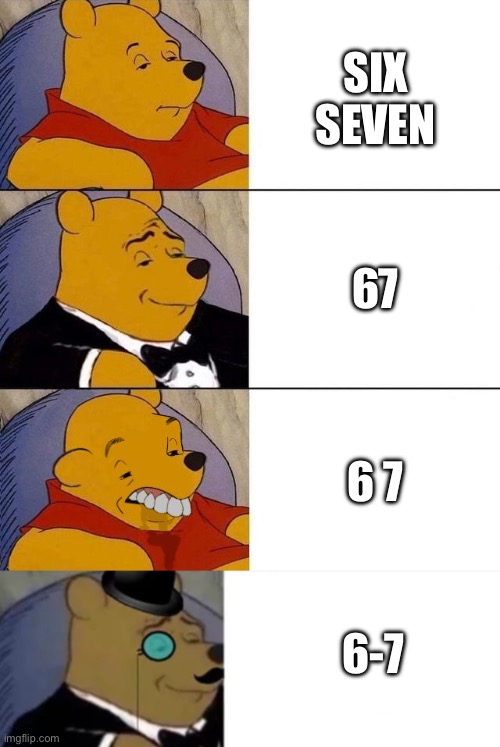SIX SEVEN; 67; 6 7; 6-7 | image tagged in best better blurst,fancy pooh | made w/ Imgflip meme maker