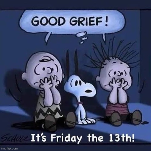 It’s Friday the 13th, Charlie Brown | image tagged in repost,cartoon,peanuts,friday the 13th,good grief | made w/ Imgflip meme maker