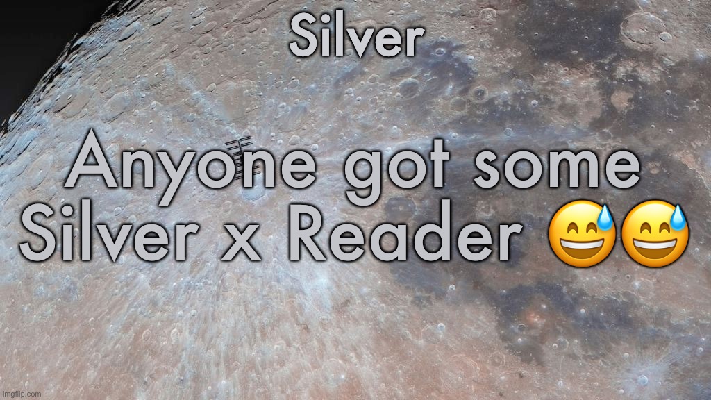 Silver's moon announcement temp | Anyone got some
Silver x Reader 😅😅 | image tagged in silver's moon announcement temp | made w/ Imgflip meme maker