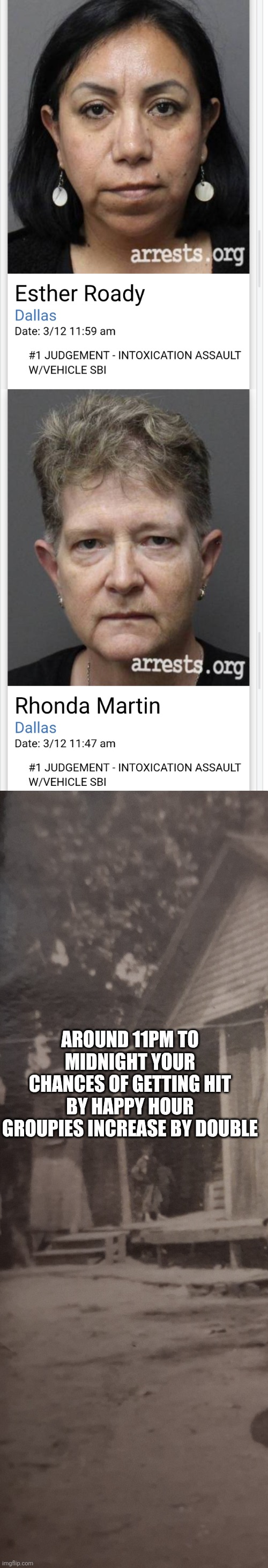 Happy hour gone wild | AROUND 11PM TO MIDNIGHT YOUR CHANCES OF GETTING HIT BY HAPPY HOUR GROUPIES INCREASE BY DOUBLE | image tagged in street,news,drunk | made w/ Imgflip meme maker