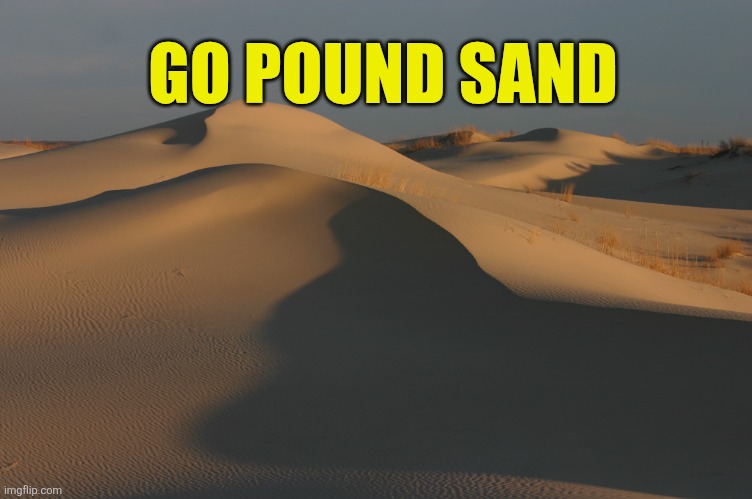 Monahans Sandhiils | GO POUND SAND | image tagged in monahans sandhiils | made w/ Imgflip meme maker