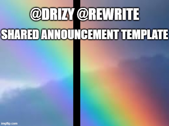 . | @DRIZY @REWRITE; SHARED ANNOUNCEMENT TEMPLATE | image tagged in drizzy rewrite shared announcement template | made w/ Imgflip meme maker