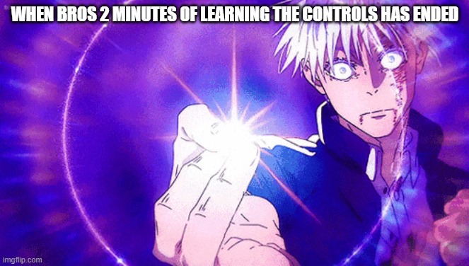 Gojo Imaginary Technieq | WHEN BROS 2 MINUTES OF LEARNING THE CONTROLS HAS ENDED | image tagged in gojo imaginary technieq | made w/ Imgflip meme maker