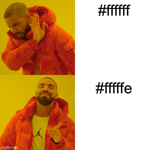 i changed the color of the bottom one to a slightly different hex code | #ffffff; #fffffe | image tagged in memes,drake hotline bling,hex code,hex value,funny,white | made w/ Imgflip meme maker