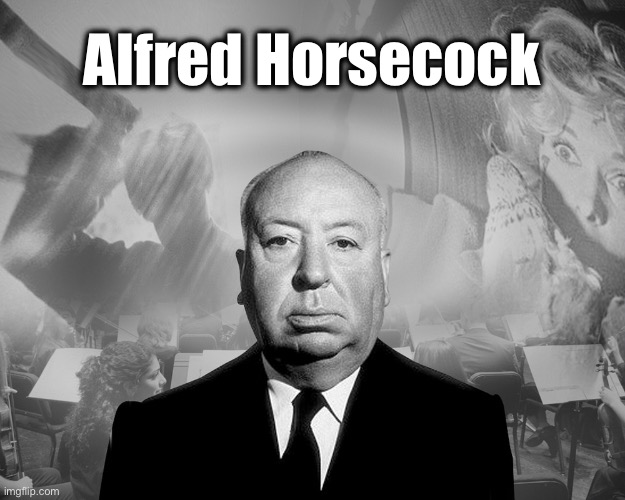 Alfred Hitchcock | Alfred Horsecock | image tagged in alfred hitchcock | made w/ Imgflip meme maker