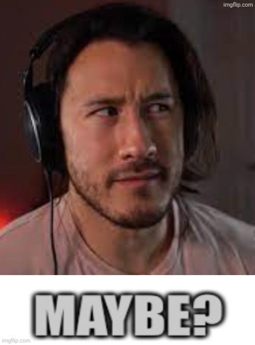 Markiplier Maybe? | image tagged in markiplier maybe | made w/ Imgflip meme maker