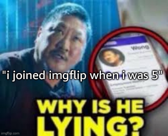 cmon sam that isnt even remotely believable | "i joined imgflip when i was 5" | image tagged in why is he lying | made w/ Imgflip meme maker