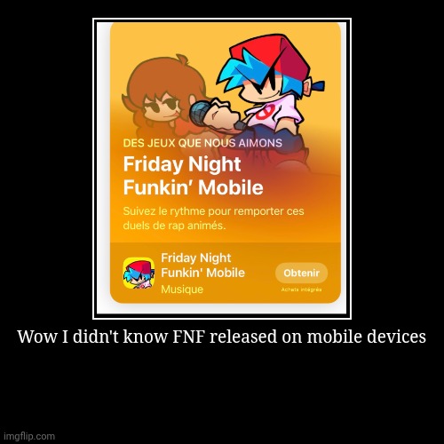 I've only played it a few times in late 2021-early 2022 | Wow I didn't know FNF released on mobile devices | | image tagged in funny,demotivationals,fnf,friday night funkin | made w/ Imgflip demotivational maker