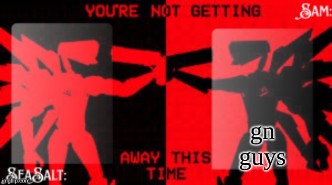 SeaSalt +Sam Shared U.K temp | gn guys | image tagged in seasalt sam shared u k temp | made w/ Imgflip meme maker