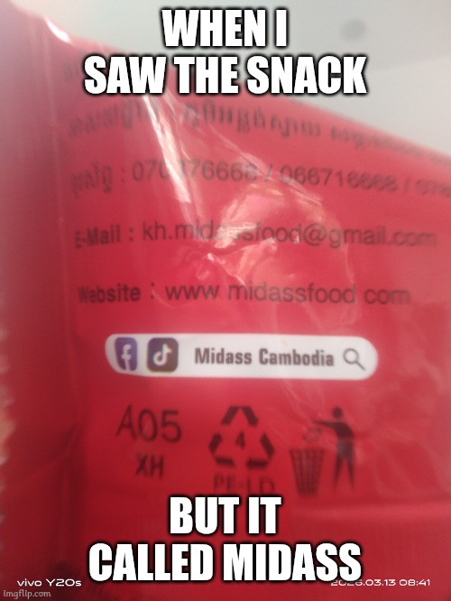 WHEN I SAW THE SNACK; BUT IT CALLED MIDASS | image tagged in snack,memes | made w/ Imgflip meme maker