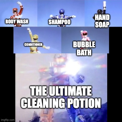 Only legends will understand | HAND SOAP; SHAMPOO; BODY WASH; CONDITIONER; BUBBLE BATH; THE ULTIMATE CLEANING POTION | image tagged in power rangers,memes,soap,kids | made w/ Imgflip meme maker