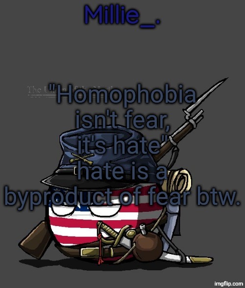 Millie's Union of the North Announcement template | "Homophobia isn't fear, it's hate" hate is a byproduct of fear btw. | image tagged in millie's union of the north announcement template | made w/ Imgflip meme maker
