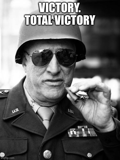 Gen. George  Patton | VICTORY. TOTAL VICTORY | image tagged in gen george patton | made w/ Imgflip meme maker