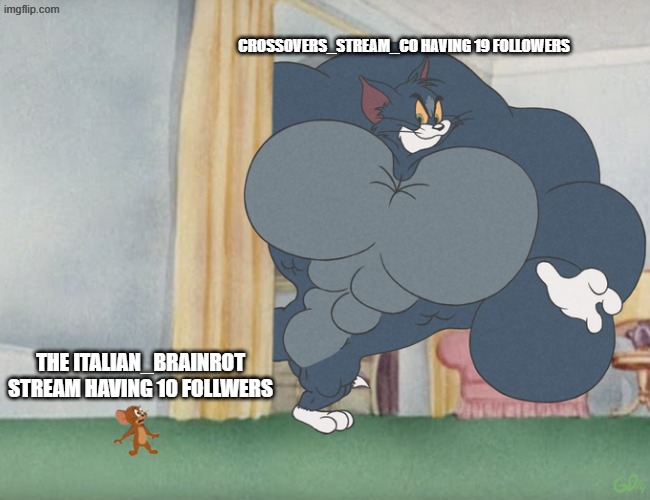 i beat caputung AGAIN | CROSSOVERS_STREAM_CO HAVING 19 FOLLOWERS; THE ITALIAN_BRAINROT STREAM HAVING 10 FOLLWERS | image tagged in buff tom and jerry meme template | made w/ Imgflip meme maker