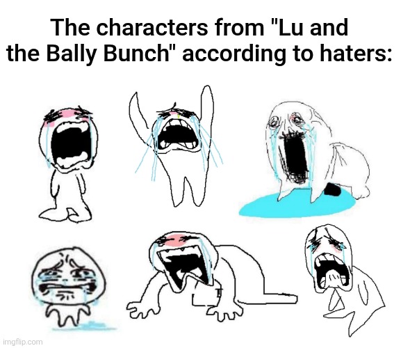 Ireland's answer to "Peppa Pig" has been regarded as inferior though the show is decent at best. | The characters from "Lu and the Bally Bunch" according to haters: | image tagged in lu and the bally bunch,ladybird lu,crying,annoying,hate,haters | made w/ Imgflip meme maker