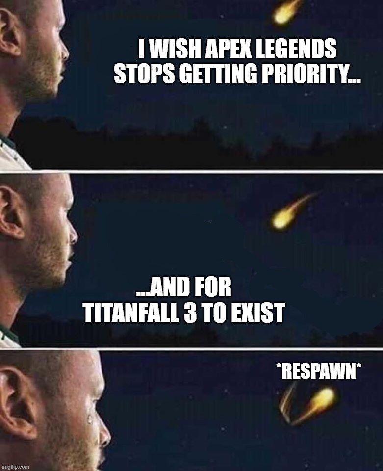 respawn please | I WISH APEX LEGENDS STOPS GETTING PRIORITY... ...AND FOR TITANFALL 3 TO EXIST; *RESPAWN* | image tagged in shooting star | made w/ Imgflip meme maker
