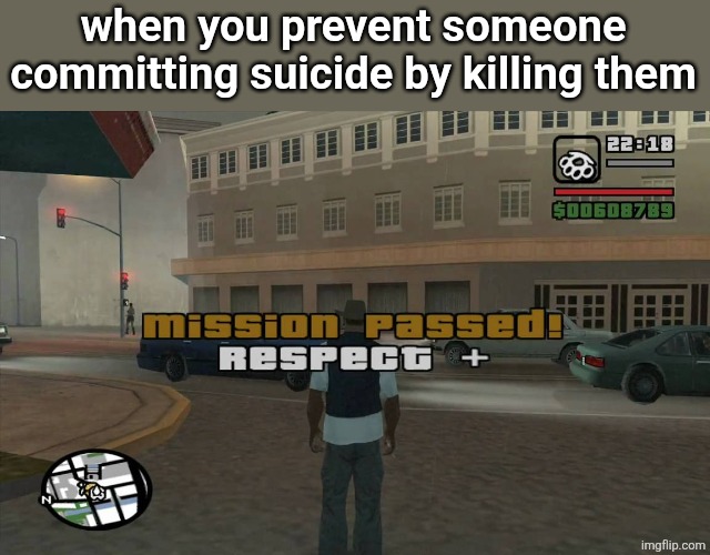 gta mission passed, respect | when you prevent someone committing suicide by killing them | image tagged in gta mission passed respect | made w/ Imgflip meme maker