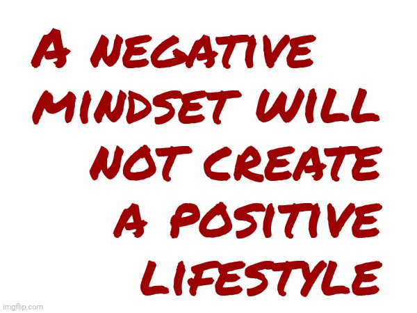 Positivity | will not create a positive lifestyle; A negative mindset | image tagged in memes,positive thinking,positivity,stay positive,be happy,don't worry be happy | made w/ Imgflip meme maker