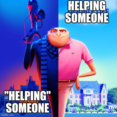 HELPING SOMEONE "HELPING" SOMEONE | image tagged in double life | made w/ Imgflip meme maker