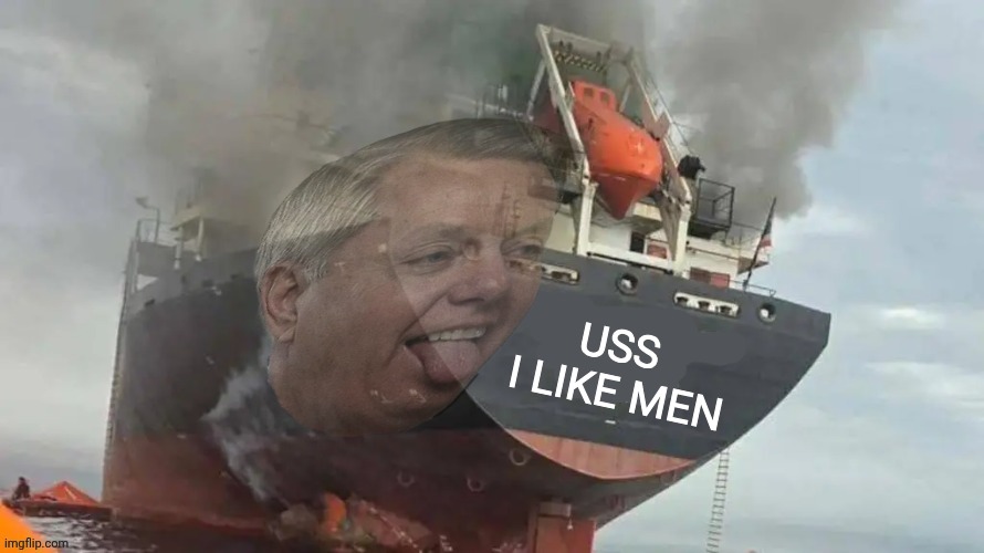 Hey Sailor | USS
 I LIKE MEN | image tagged in oil tanker fire,lindsey graham,iran | made w/ Imgflip meme maker