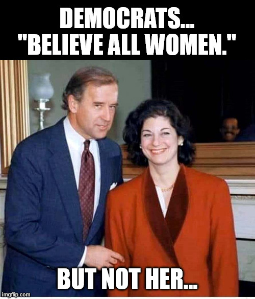 Biden | DEMOCRATS... "BELIEVE ALL WOMEN." BUT NOT HER... | image tagged in biden | made w/ Imgflip meme maker