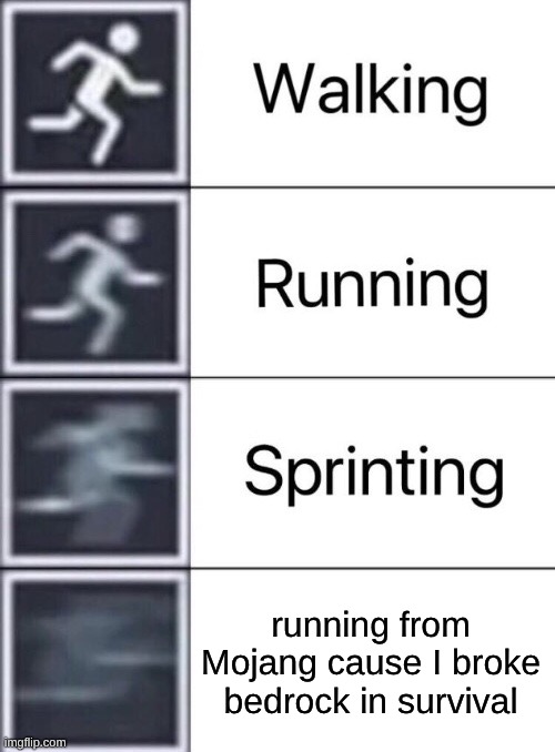 Walking, Running, Sprinting | running from Mojang cause I broke bedrock in survival | image tagged in walking running sprinting | made w/ Imgflip meme maker