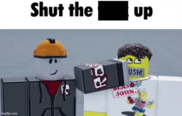 image tagged in shut the beep up builderman and shedletsky ver | made w/ Imgflip meme maker