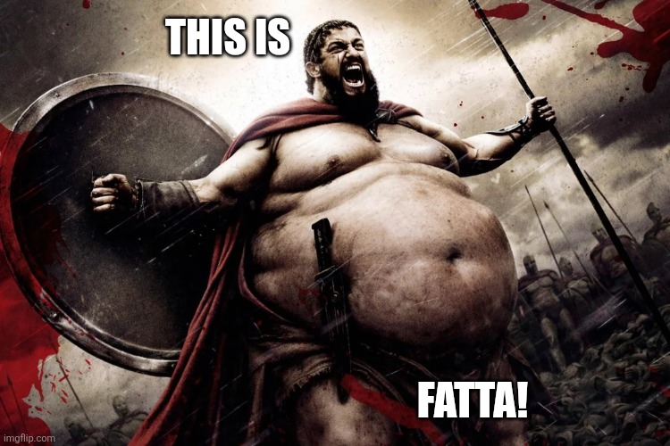 THIS IS; FATTA! | image tagged in memes,fat,gladiator | made w/ Imgflip meme maker