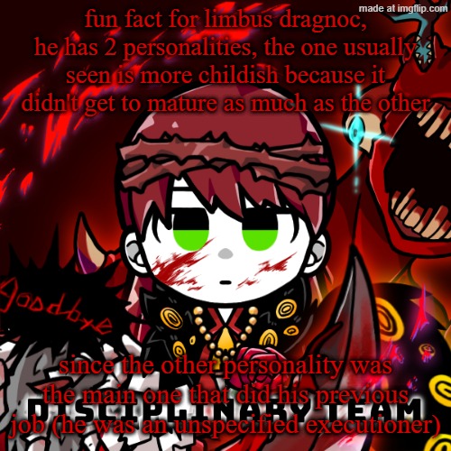 i'm probably messing up the whole split personalities thing, but i'm sure you can see the vision | fun fact for limbus dragnoc, he has 2 personalities, the one usually seen is more childish because it didn't get to mature as much as the other; since the other personality was the main one that did his previous job (he was an unspecified executioner) | image tagged in lobotomy corporation dragnoc normal | made w/ Imgflip meme maker
