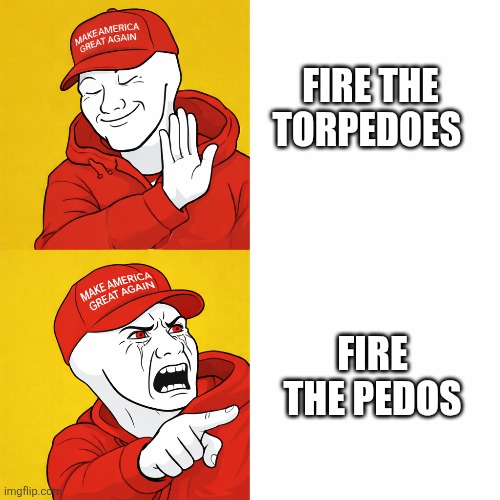 Maga drake wojak | FIRE THE TORPEDOES; FIRE THE PEDOS | image tagged in maga drake wojak,scumbag republicans,terrorists,trailer trash,pedophiles,conservative hypocrisy | made w/ Imgflip meme maker