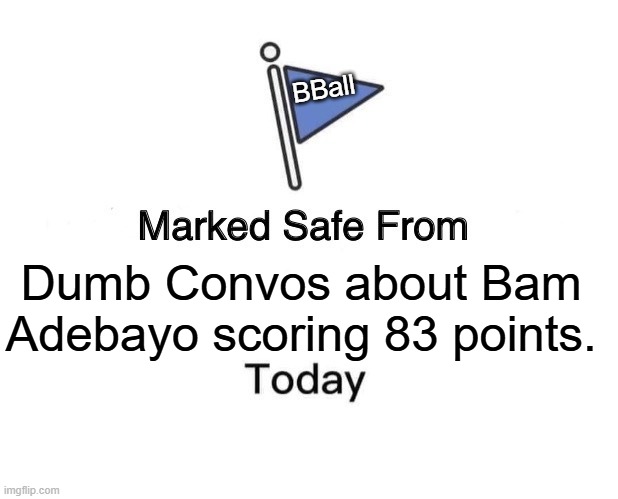 Bam Adebayo | BBall; Dumb Convos about Bam Adebayo scoring 83 points. | image tagged in memes,marked safe from | made w/ Imgflip meme maker