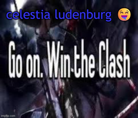 hgggghhhhhhhh | celestia ludenburg 🤤 | image tagged in go on win the clash | made w/ Imgflip meme maker