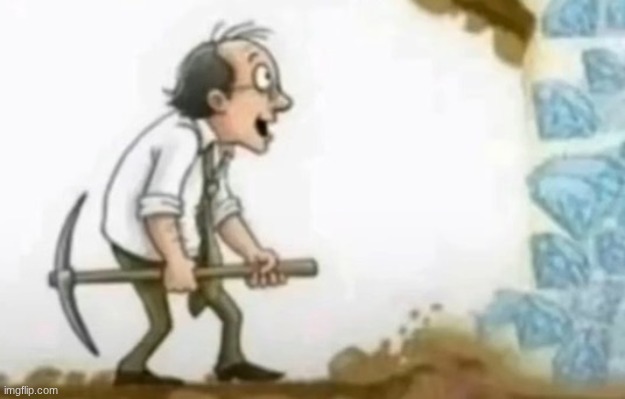Mining for diamonds | image tagged in mining for diamonds | made w/ Imgflip meme maker
