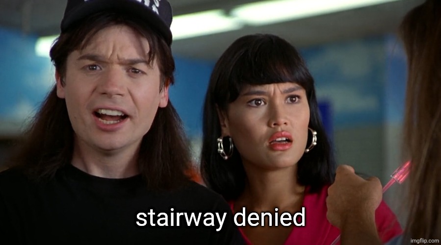 stairway denied | stairway denied | image tagged in stairway denied | made w/ Imgflip meme maker