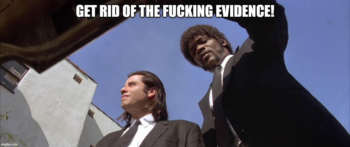 pulp fiction trunk | GET RID OF THE FUCKING EVIDENCE! | image tagged in pulp fiction trunk | made w/ Imgflip meme maker