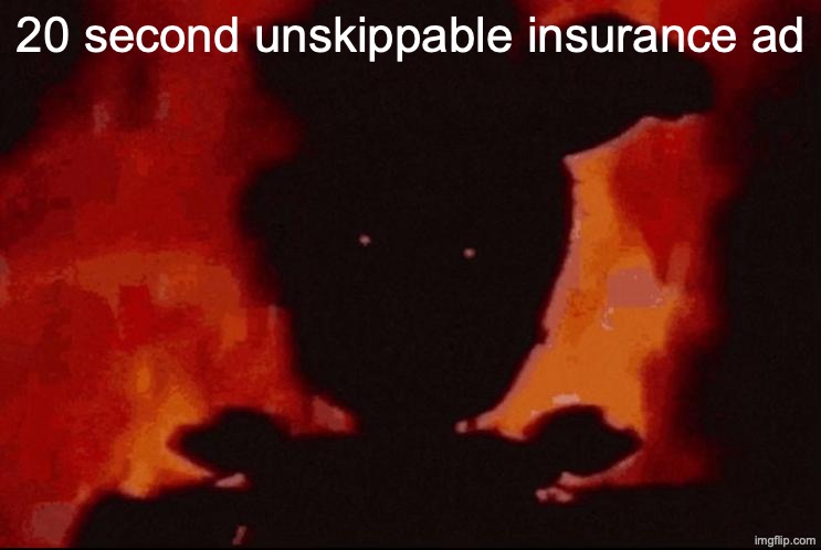 Springtrap in Hell | 20 second unskippable insurance ad | image tagged in springtrap in hell | made w/ Imgflip meme maker