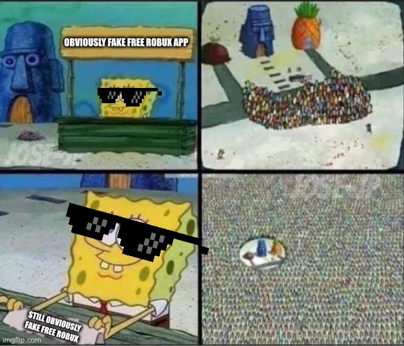 Everyone who actually got tricked (Unless they actually work) | OBVIOUSLY FAKE FREE ROBUX APP; STILL OBVIOUSLY FAKE FREE ROBUX | image tagged in spongebob hype stand | made w/ Imgflip meme maker