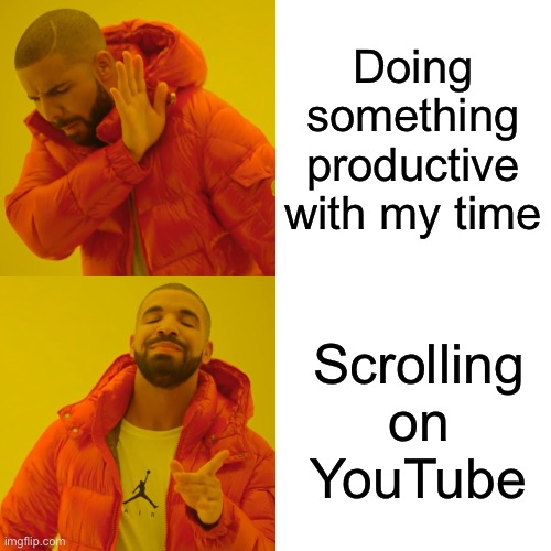 Phone | Doing something productive with my time; Scrolling on YouTube | image tagged in memes,drake hotline bling | made w/ Imgflip meme maker