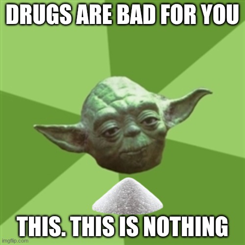 uhhhh | DRUGS ARE BAD FOR YOU; THIS. THIS IS NOTHING | image tagged in memes,advice yoda | made w/ Imgflip meme maker