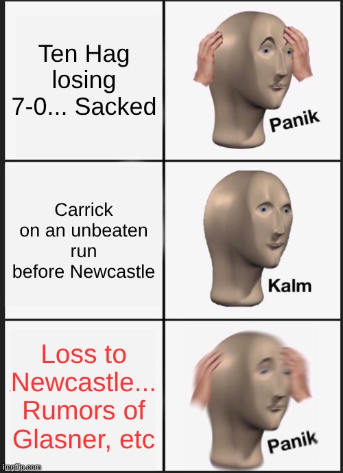 Panik Kalm Panik Meme | Ten Hag losing 7-0... Sacked; Carrick on an unbeaten run before Newcastle; Loss to Newcastle... Rumors of Glasner, etc | image tagged in memes,panik kalm panik | made w/ Imgflip meme maker