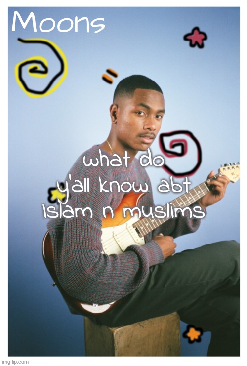 moons Steve lacy | what do y'all know abt Islam n muslims | image tagged in moons steve lacy | made w/ Imgflip meme maker
