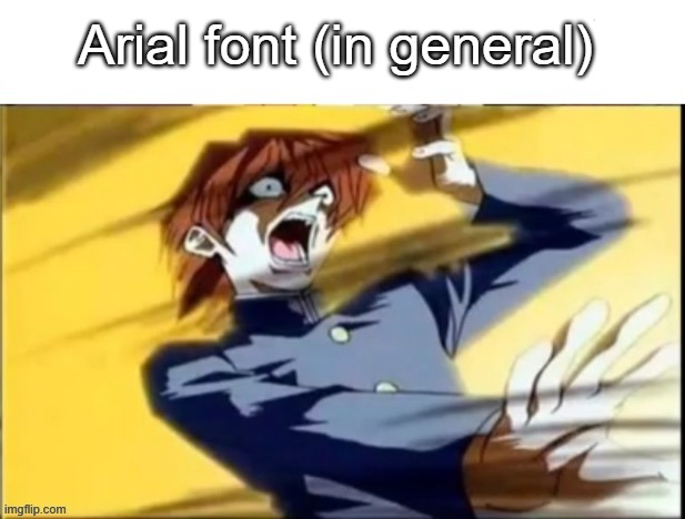 Impact font all caps | Arial font (in general) | image tagged in impact font all caps | made w/ Imgflip meme maker