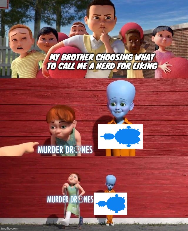 Megamind Choosing a kid | MY BROTHER CHOOSING WHAT TO CALL ME A NERD FOR LIKING | image tagged in megamind choosing a kid | made w/ Imgflip meme maker