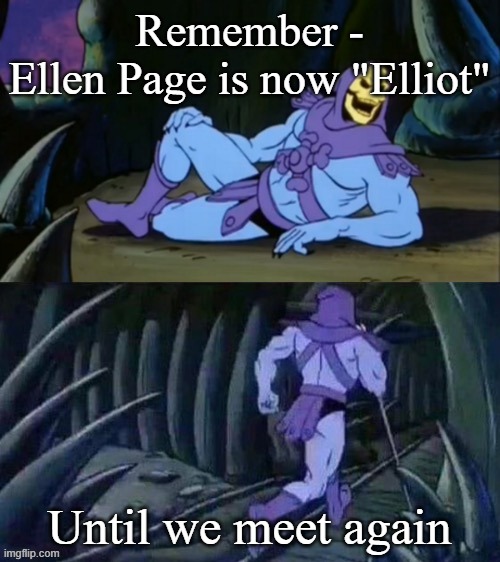 Skeletor disturbing facts | Remember -

Ellen Page is now "Elliot" Until we meet again | image tagged in skeletor disturbing facts | made w/ Imgflip meme maker