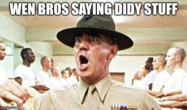 when bros saying didy stuff | WEN BROS SAYING DIDY STUFF | image tagged in full metal jacket usmc drill sergeant r lee ermey cropped,diddy,p diddy,sus,dat boi sus | made w/ Imgflip meme maker