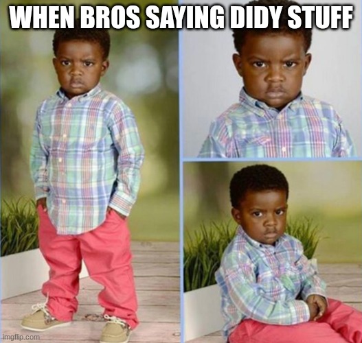 wen bro s saying didy stuf | WHEN BROS SAYING DIDY STUFF | image tagged in congrats happy for you nice,black people,african american,black,baby,flannel | made w/ Imgflip meme maker