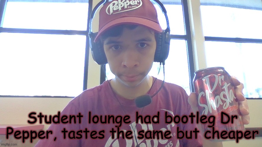 Student lounge had bootleg Dr Pepper, tastes the same but cheaper | image tagged in dr pepper | made w/ Imgflip meme maker