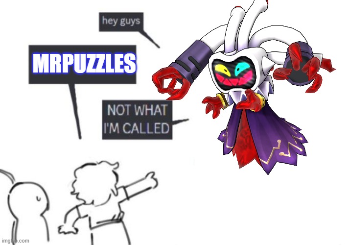 Hey Guys - NOT WHAT I'M CALLED | MRPUZZLES | image tagged in hey guys - not what i'm called | made w/ Imgflip meme maker
